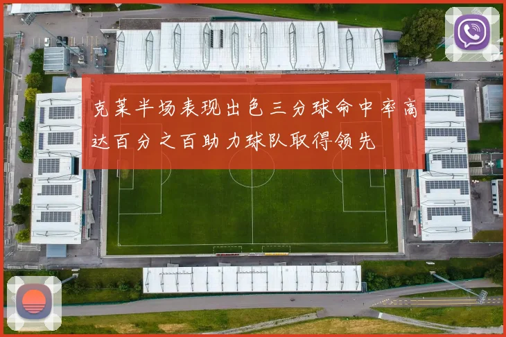 克莱半场表现出色三分球命中率高达百分之百助力球队取得领先