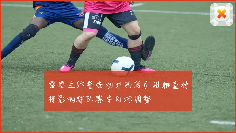 雷恩主帅警告切尔西若引进雅奎特将影响球队赛季目标调整