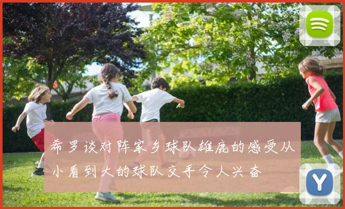 希罗谈对阵家乡球队雄鹿的感受从小看到大的球队交手令人兴奋
